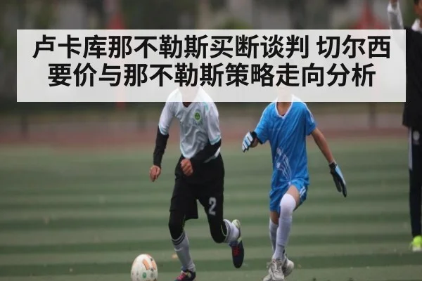 卢卡库那不勒斯买断谈判 切尔西要价与那不勒斯策略走向分析