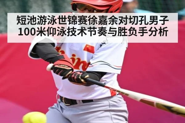 短池游泳世锦赛徐嘉余对切孔男子100米仰泳技术节奏与胜负手分析